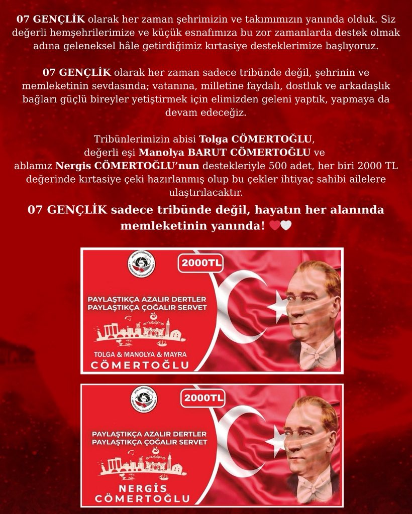 Tribünlerimizin abisi Tolga CÖMERTOĞLU, Değerli Eşi Manolya BARUT CÖMERTOĞLU ve Ablamız Nergis CÖMERTOĞLU'nun destekleriyle 500 Adet 2000 TL Değerinde kırtasiye çeki hazırlatılmış olup bu çekleri ihtiyaç sahibi ailelere ulaştıracağız.

07 GENÇLİK olarak her zaman şehrimizin ve