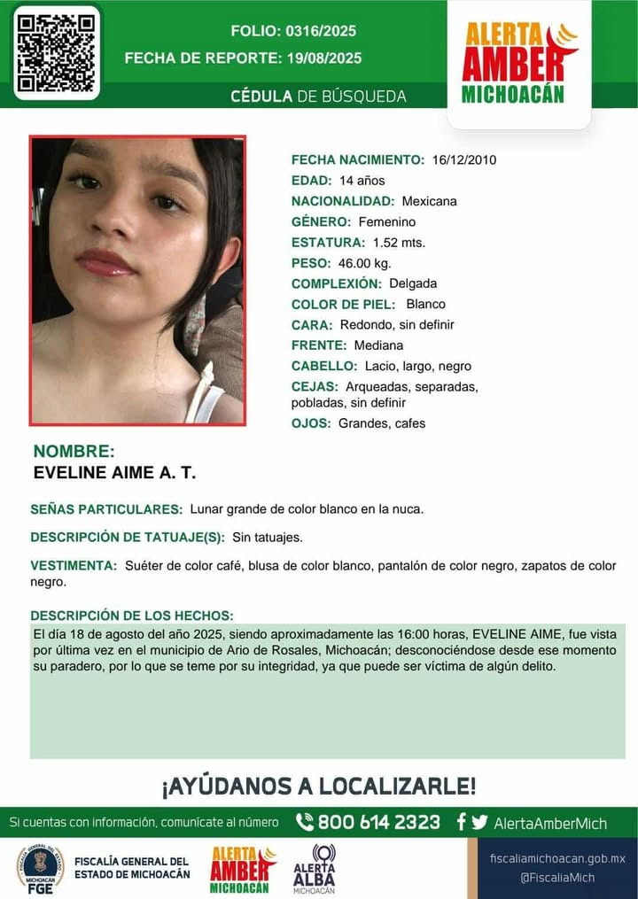Solicitamos apoyo en la difusión para localizar a Eveline Aime A.T. de 14 años. Fue vista por última vez en Ario Rosales, Michoacán el 18 de agosto de 2025.

Si tienes información comunícate a:
Fiscalía de Michoacán: 800 614 2323
CNB: 800 028 77 83 y WhatsApp 55 1309 9024