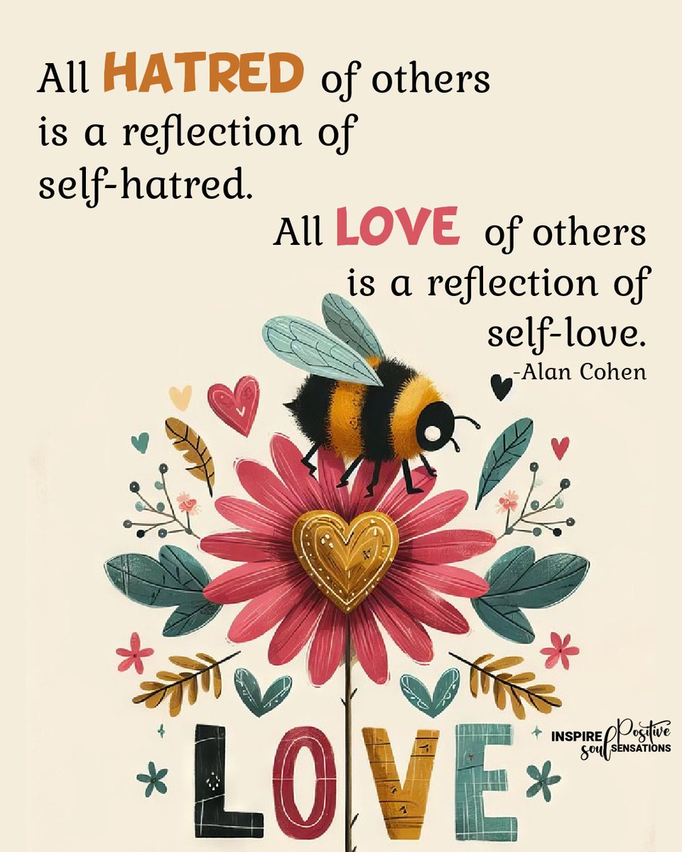 All hatred of others is a reflection of self-hatred.
All love of others is a reflection of self-,love.
- Alan Cohen
