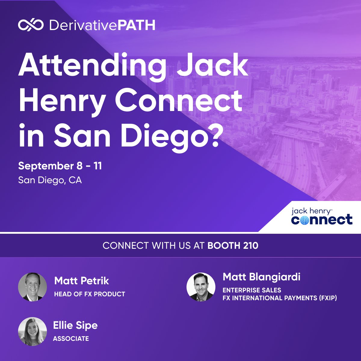 Attending Jack Henry Connect in San Diego?

📍 Stop by Booth 210 to meet Matt Petrik, Matt Blangiardi and Ellie Sipe from Derivative Path. Learn how our Global Payments platform helps banks deliver smarter and faster cross-border transactions.

While you're there, enter to win a