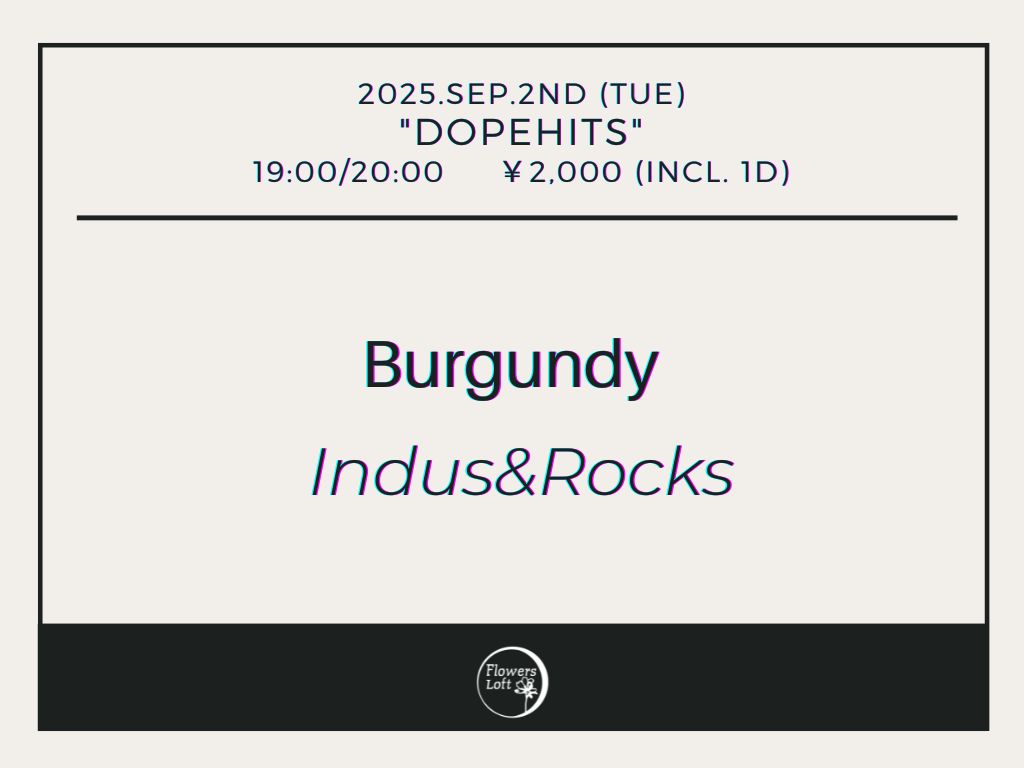 【緊急開催決定】
2025.9.2(火)
DOPE HITS

LIVE:
Burgundy
Indus&amp;Rocks
(both 50min stage)

OPEN 19:00
START 20:00

DOOR ONLY
¥2,000 (1D込)

平日夜に下北沢でグルーヴィかつオルタナティブなロックバンド2マンをぜひ！！！