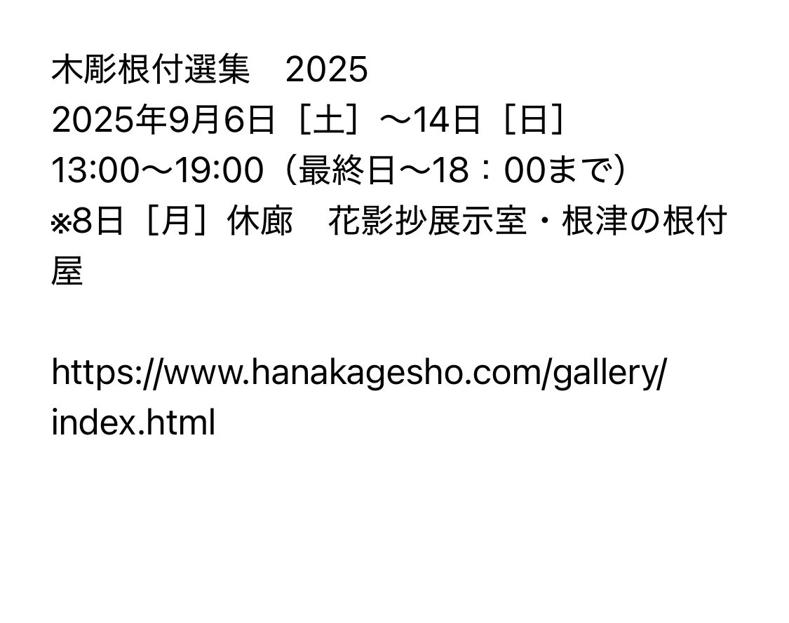 宜しくお願い申し上げます。

木彫根付選集　2025
2025年9月6日［土］〜14日[日]
13:00〜19:00 （最終日〜18:00まで）
※8日[月]休廊　花影抄展示室・根津の根付屋

hanakagesho.com/gallery/index.…