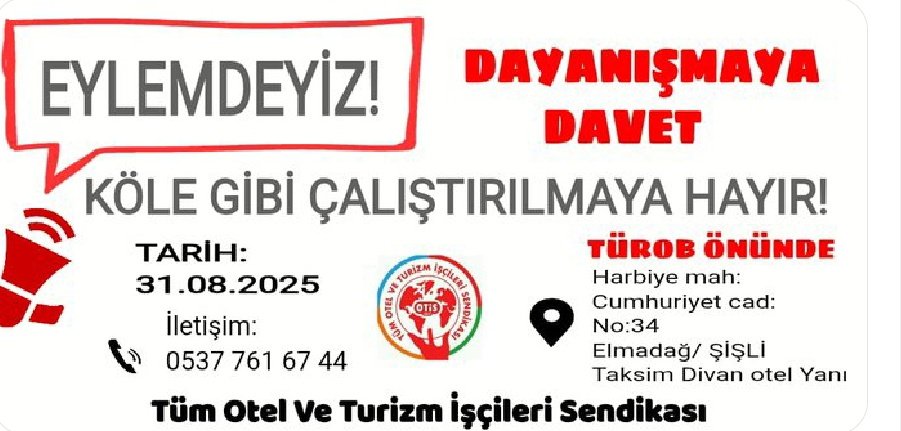 Otel ve Turizm İşçileri Sendikası, “Turizm İşçileri Köle Değildir!” çağrısıyla eylemine tüm halkı davet etti.

📍 TÜROB Önü - Cumhuriyet Cad. - No:34 - Elmadağ - Şişli - İstanbul
🗓 31 Ağustos 2025 Pazar
🕓 17:00