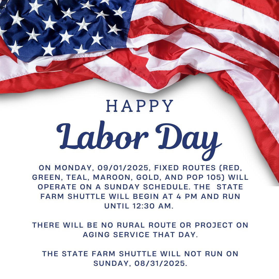 On Monday, 09/01/2025, fixed routes (Red, Green, Teal, Maroon, Gold, and Pop 105) will operate on a Sunday Schedule. The State Farm shuttle will run from 4 pm - 12:30 am.
There will be no rural route or POA service that day.
The State Farm shuttle will not operate on 08/31/2025.