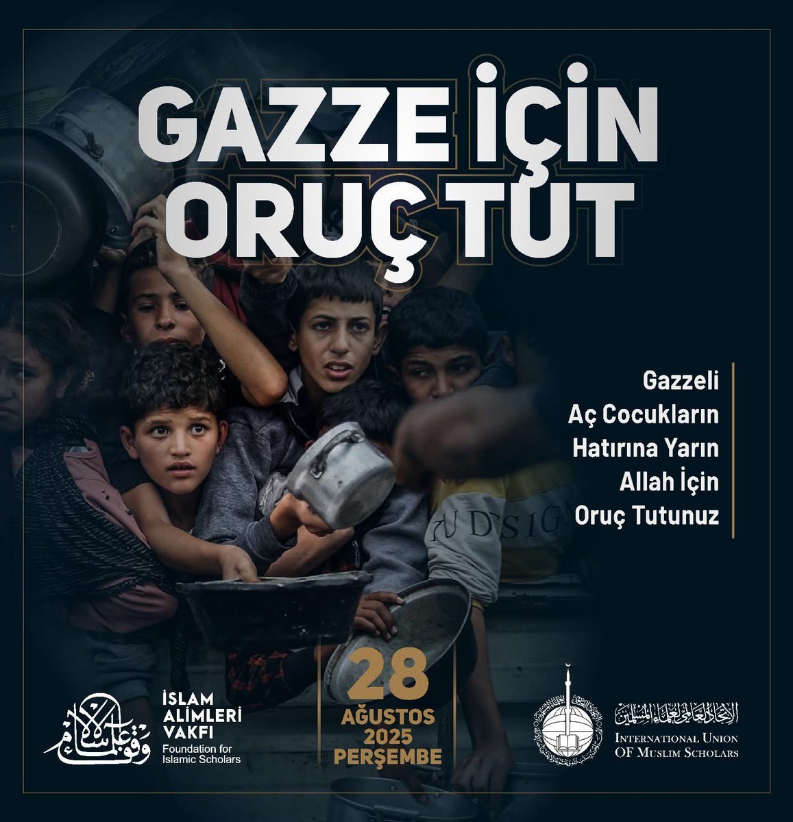 Tüm Müslümanlara Çağrı Dünya Müslüman Âlimler Birliği ve İslam Âlimleri Vakfı Gazze'deki açlığa dikkat çekmek ve farkındalık oluşturmak için 28 Ağustos Perşembe günü tüm İslam Âlemini Oruç tutmaya davet ediyoruz.