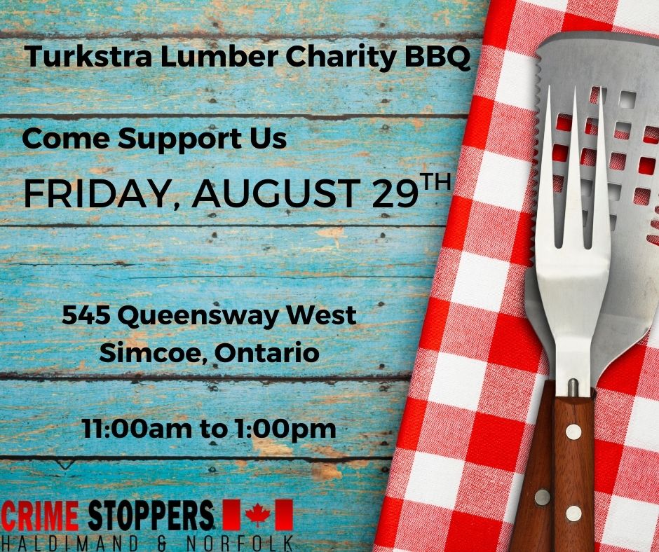 Friday, August 29th, we will be BBQing at Turkstra Lumber in Simcoe from 11am-1pm.  Just $5 gets you a hamburger or sausage and a drink! Come support Crime Stoppers of Haldimand and Norfolk