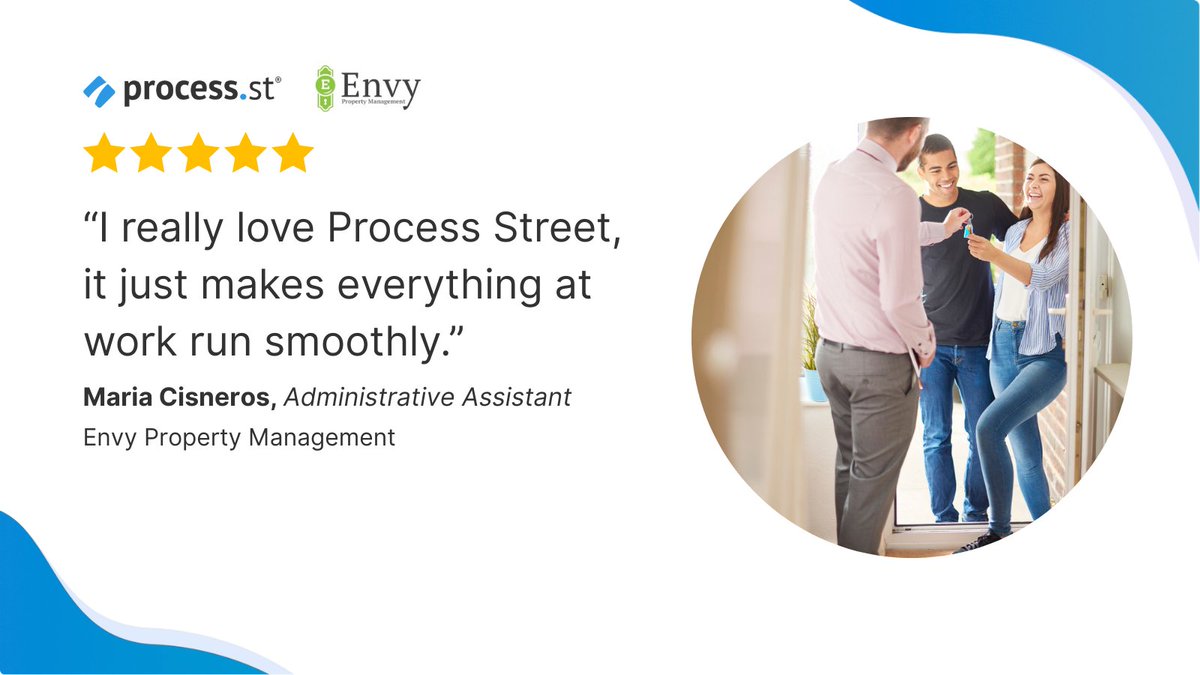 Managing properties means juggling endless moving parts: tenant onboarding, lease renewals, inspections, and maintenance.

With Process Street, Envy Property Management's  team runs everything smoothly and consistently, so nothing gets overlooked.

If you’re in property
