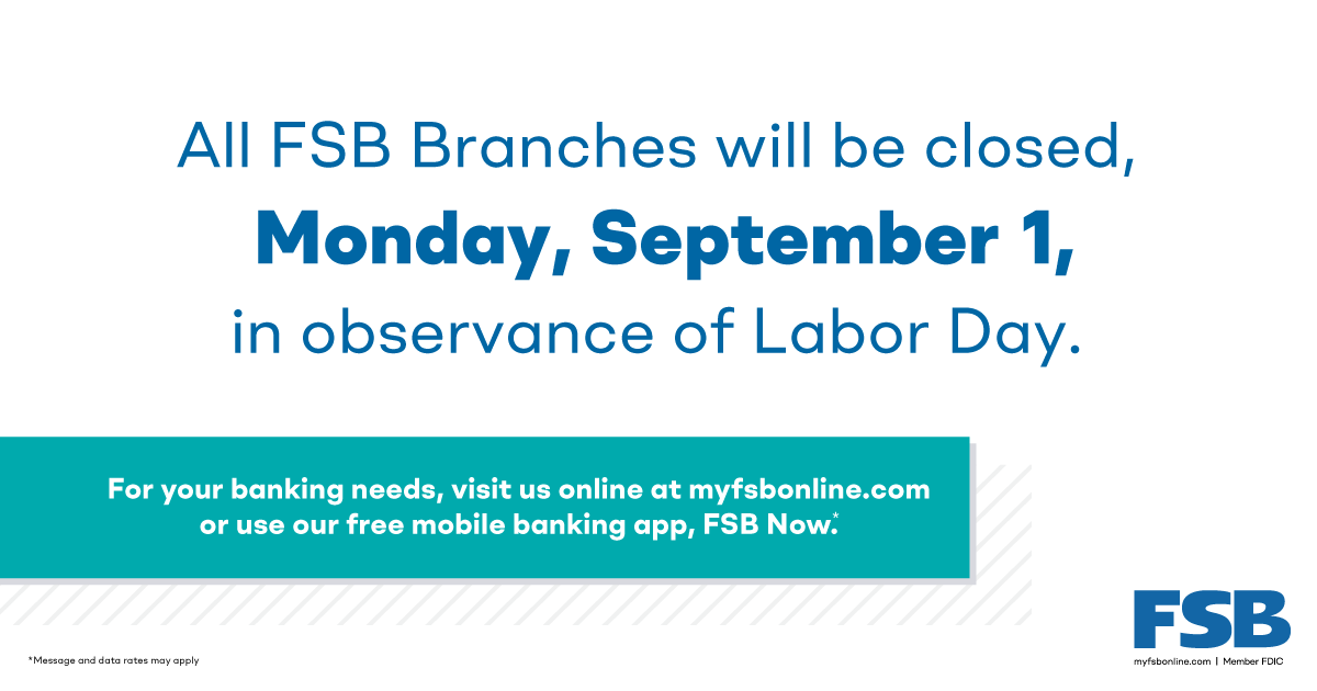 All FSB branches will be closed on Monday, September 1, for Labor Day.

For your banking needs, visit our website or use the FSB Now mobile app.