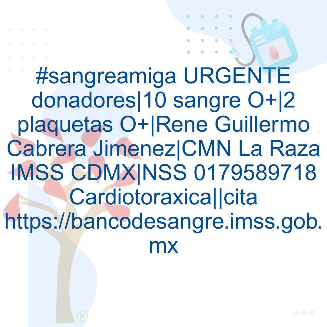 #sangreamiga URGENTE donadores|10 sangre O+|2 plaquetas O+|Rene Guillermo Cabrera Jimenez|CMN La Raza IMSS CDMX|NSS 0179589718 Cardiotoraxica||cita bancodesangre.imss.gob.mx