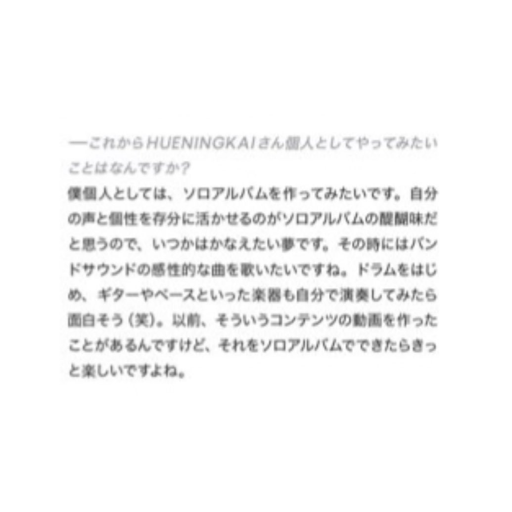 hueningkai wants to make a solo album and sing emotional band-genre songs someday 🥹 

he adds that it would be interesting if he got to play/work on all the instruments (drums,guitar,bass etc.) himself since he got to do it before and would like to incorporate that 🤍