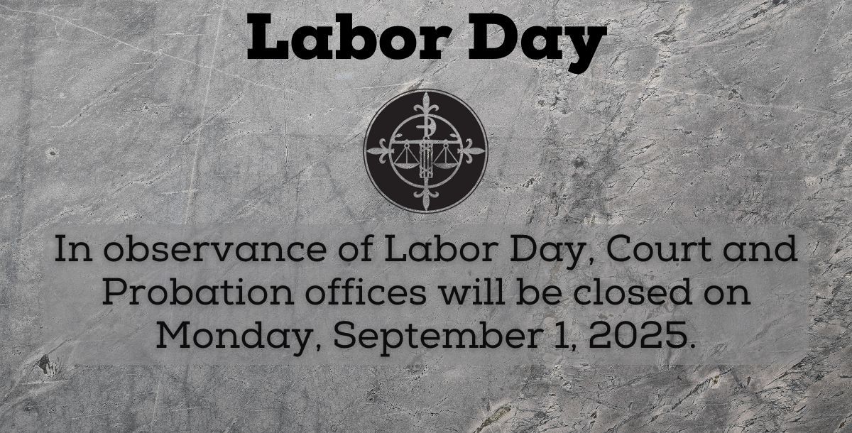 In observance of the holiday, Court and Probation Offices will be closed on 9/1/2025.