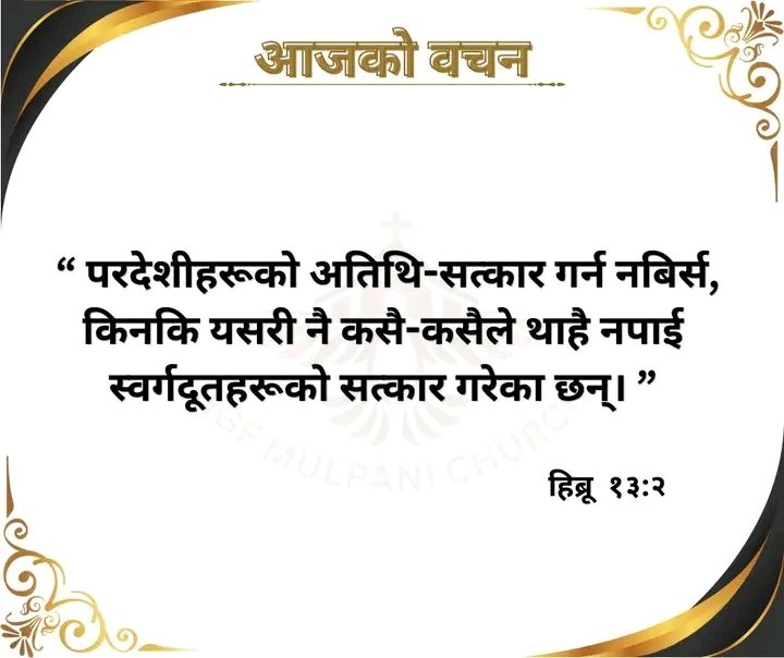 "आजको वचन"
" परदेशीहरुकाे अतिथि-सत्कार गर्न नबिर्स,
किनकि यसरी नै कसै-कसैले थाहै नपाइ स्वर्गदूतहरुकाे सत्कार गरेका छन्" हिब्रु १३:२"
Good morning;🌹🙏🌹🌄🌹
अभिवादन सम्पूर्ण प्रिय मित्रहरू लाई !
