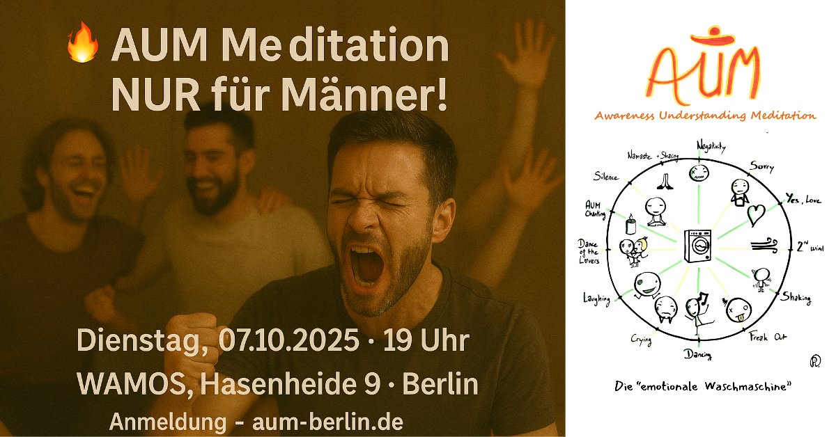 [Berlin]
Di. 07.10.25, 19-23 Uhr, im Wamos
Männer, seid ihr bereit für eine einzigartige Reise zu euch selbst?
AUM Meditation - Exklusiv für Männer!
Taucht ein in die Kraft der AUM, eine Meditation, die euch tief in eure eigene Welt führt. Hier geht es darum, all-in zu gehen und