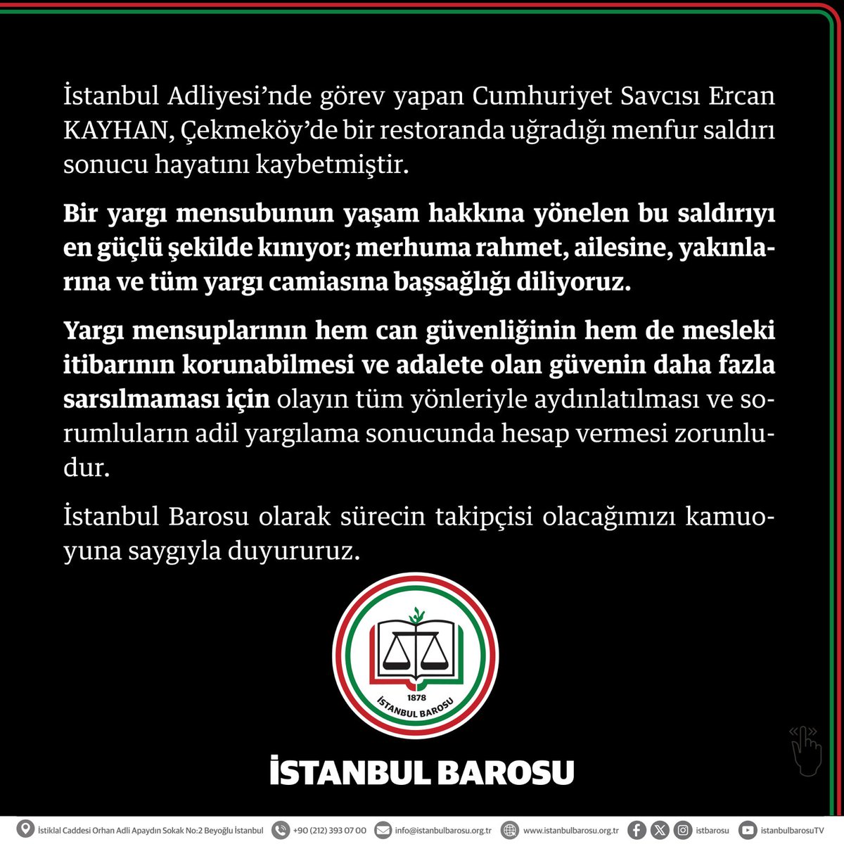 İstanbul Adliyesi'nde görev yapan Cumhuriyet Savcısı Ercan KAYHAN, Çekmeköy’de bir restoranda uğradığı menfur saldırı sonucu hayatını kaybetmiştir.

Bir yargı mensubunun yaşam hakkına yönelen bu saldırıyı en güçlü şekilde kınıyor; merhuma rahmet, ailesine, yakınlarına ve tüm