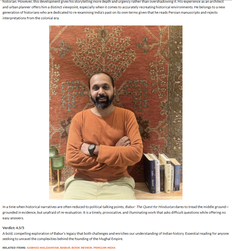 Another pleasing review of #BaburTheQuestForHindustan
4.5/5.

Reviewer Says-- "He belongs to a new generation of historians who are dedicated to re-examining India’s past on its own terms given that he reads Persian manuscripts and rejects interpretations from the colonial era."