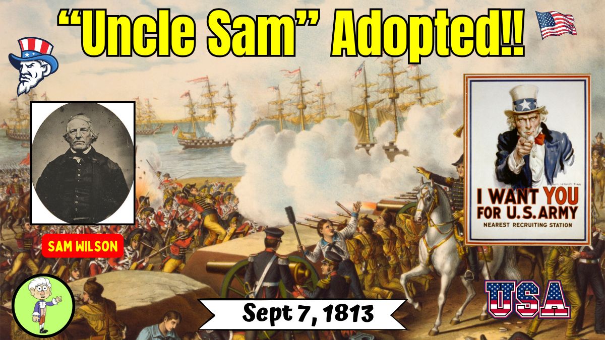 September 7, 1813: The US government got its nickname – UNCLE SAM. It was linked to Samuel Wilson, a meat packer from New York, who supplied meat to the Army during the War of 1812. Soldiers began referring to him as Uncle Sam.