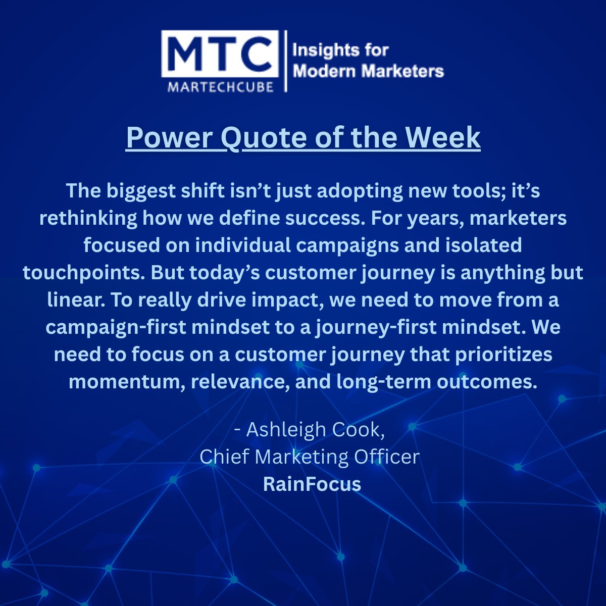 martechcube's tweet image. Power Quote of the Week from #MarTechCube
&quot;The biggest shift isn’t just adopting new tools; it’s rethinking how we define success. We need to move from a campaign-first mindset to a journey-first mindset.&quot;
– Ashleigh Cook, Chief Marketing Officer, RainFocus

#Quote #MTC #Customer