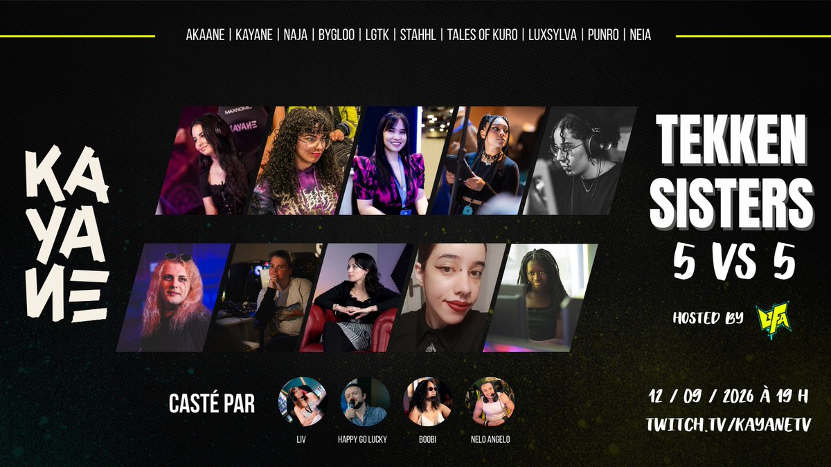 TEKKEN SISTERS À <a href="/UFA_Gaming/">Ultimate Fighting Arena</a> 

On organise un 5 vs 5 féminin le 12/09 à 19h streamé sur ttv/kayaneTV

<a href="/akaane__/">soso ♡</a> | <a href="/lgtk_97/">LGTK 🩷</a> | <a href="/Kayane/">Kayane</a> | <a href="/bygl00/">WaCave | Spooky Bygloo 🙂‍↔️🫧</a> | <a href="/STAHHL1/">STAHHL - HUCINANT</a> 
vs 
<a href="/NajaSobieska/">Naja 🥀</a> | <a href="/TalesOf_Kuro/">🇫🇷 NSxC | (黒 - Kuro) ➡️ Road to #EVOFrance 2026</a> | <a href="/LuxSylva_/">LOOP | FOX | 𝑳𝑼𝑿𝑺𝒀𝑳𝑽𝑨☄️✨🇮🇹</a> | <a href="/Punro_/">En Ziak!! | JEAN-MICHEL CRUEL</a> | <a href="/neiaa_tk/">Neia</a> 

🎙️ <a href="/Liv_FGC/">Liv 💫</a>  | <a href="/HappyGoLuckyMax/">Happy-go-Lucky 🎙️EVO</a> | <a href="/NeloAngeloTV/">Souque Paul-Antoine</a>