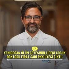 1998' de PKK terör örgütü üyeliğinden 12 yıl cezaya çarptırılan ve  2003' yılında “Topluma Kazandırma Yasasıyla” cezası 2 yıla indirilerek göreve dönen yenidoğan çetesinin" lideri Dr. Fırat Sarı' yı topluma kazandırarak!!! bu milleti daha yeni doğmuş iken katlettirenler