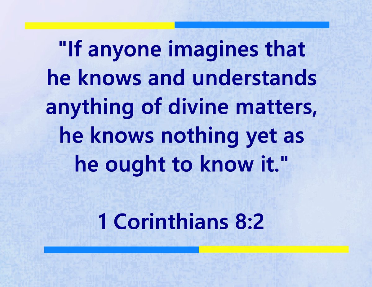 "If anyone imagines that he knows and understands anything of divine matters, he knows nothing yet as he ought to know it." 1 Corinthians 8:2
---
What God said in the #Bible Spirit of God #thursdayvibes