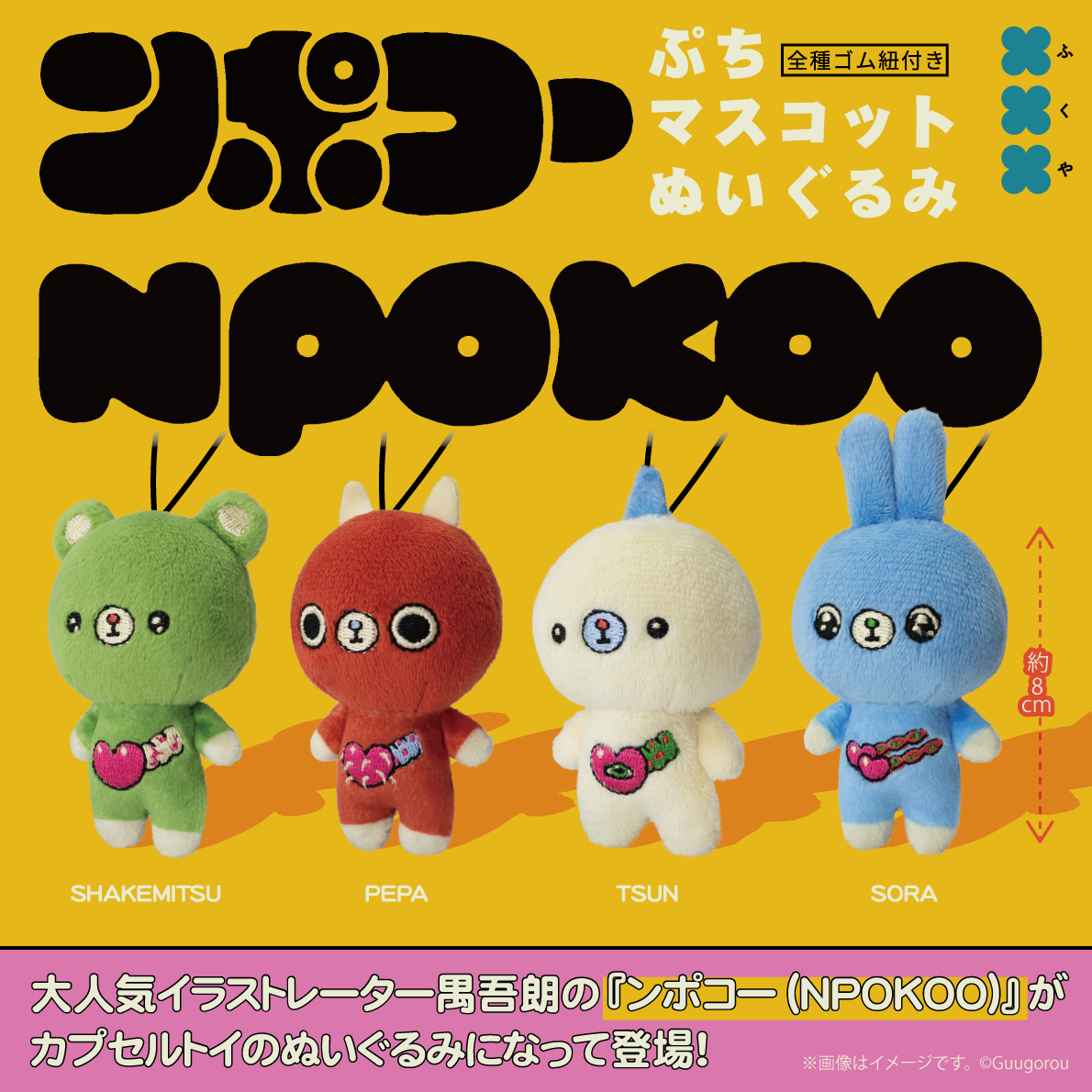 ❤商品発売のお知らせ❤

大人気イラストレーター
禺吾朗（<a href="/guugorou/">禺吾朗</a>）さんが手掛ける
「ンポコー」ぷちマスコットぬいぐるみが発売決定！
お顔は豪華刺繍仕様です🧵

続報をお楽しみに！