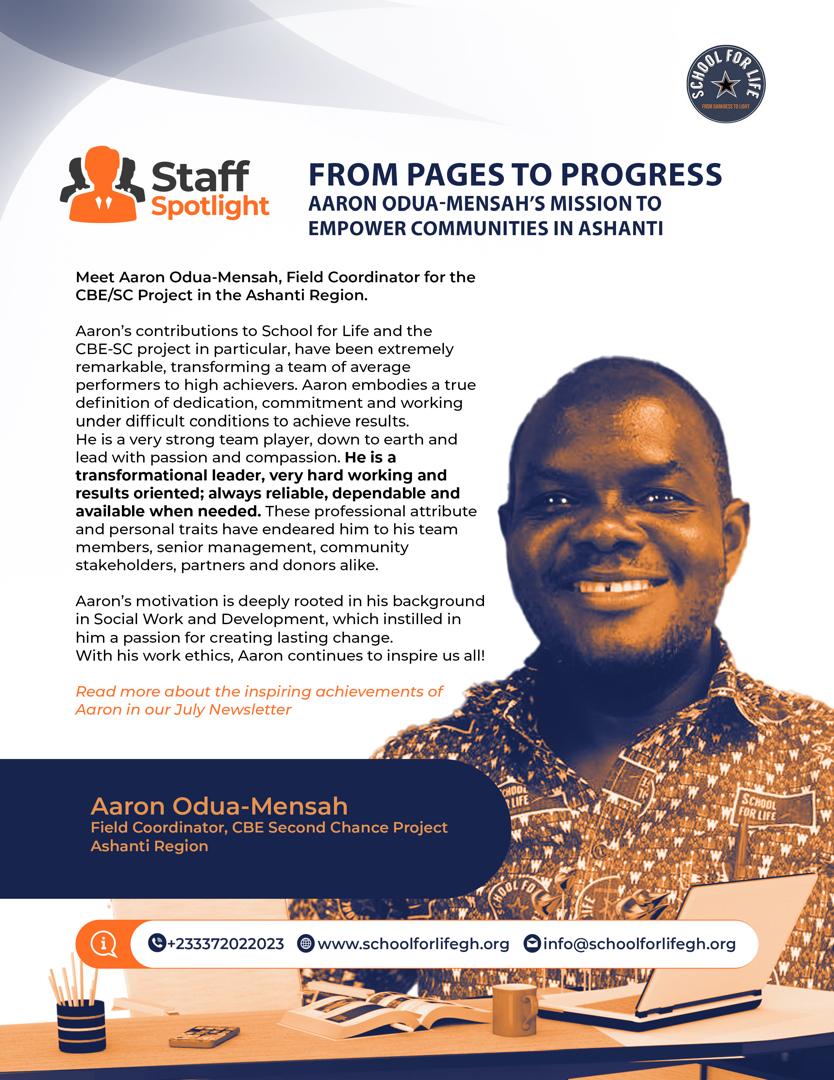 Staff Spotlight

Aaron Odua-Mensah, Field Coordinator for CBE/Second Chance in Ashanti, is a dedicated, passionate, and results-driven leader who has transformed his team positively.  He inspires lasting change in the community, strengthening our work &amp; partnership in the field.