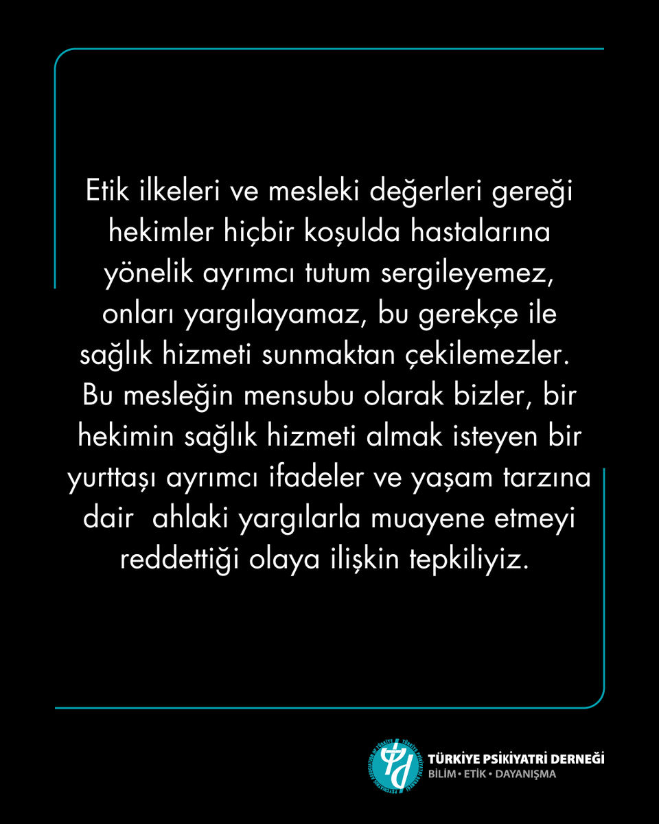 PsikiyatriDer's tweet photo. Etik ilkeleri ve mesleki değerleri gereği hekimler hiçbir koşulda hastalarına yönelik ayrımcı tutum sergileyemez, onları yargılayamaz, bu gerekçe ile sağlık hizmeti sunmaktan çekilemezler.

Bu mesleğin mensubu olarak bizler, bir hekimin sağlık hizmeti almak isteyen bir yurttaşı ayrımcı ifadeler ve yaşam tarzına dair  ahlaki yargılarla muayene etmeyi reddettiği olaya ilişkin tepkiliyiz.

Türkiye Psikiyatri Derneği bireyden topluma her aşamada ruh sağlığı üzerinde bozucu etkileri olan toplumsal cinsiyet, etnik köken, inanç, dil, sınıf, siyasi düşünce, yaş, her türlü engellilik hali, yaşam tarzı gibi eksenlerdeki tüm ayrımcılık ve damgalama biçimlerinin her zaman karşısında olacaktır.

#türkiyepsikiyatriderneği