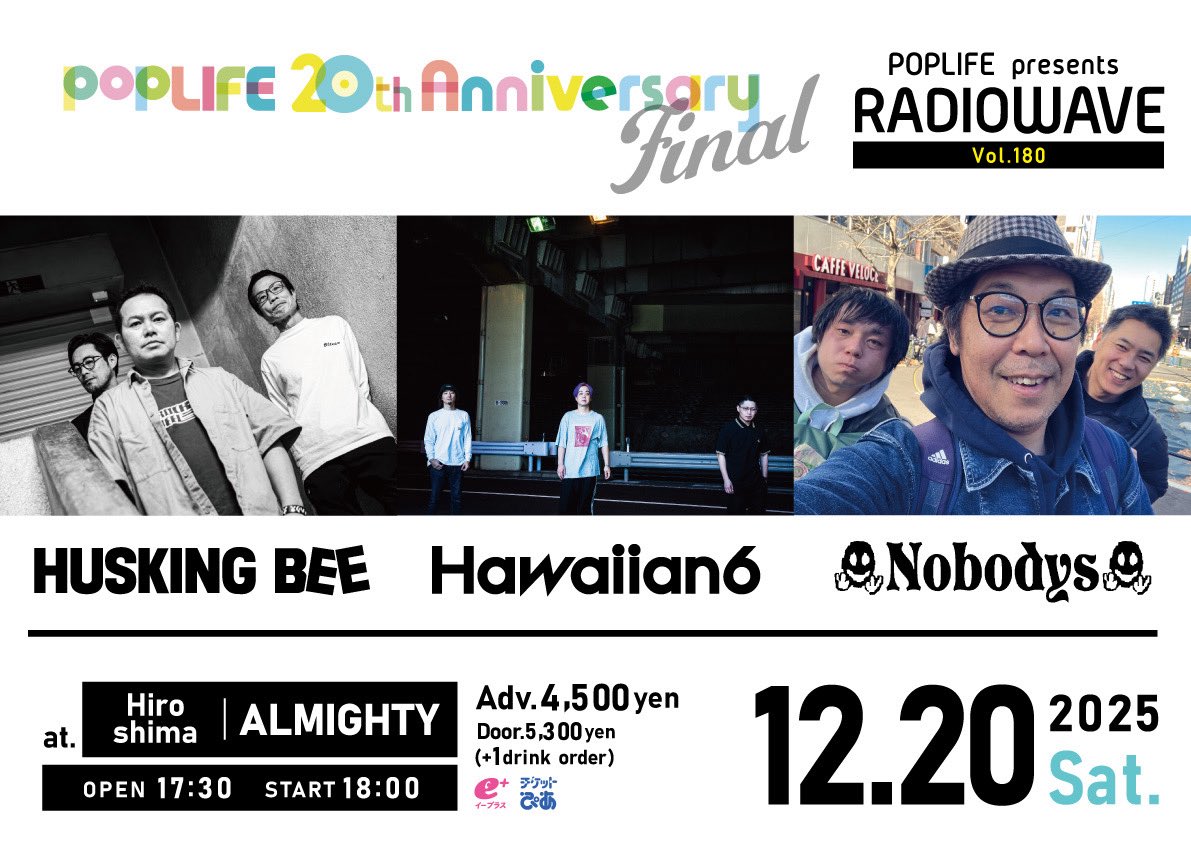 HUSKING BEE (@huskingbee_info) on Twitter photo 《New》
『POPLIFE presents RADIO WAVE Vol.180
~20th Anniversary Final~』
2025年12月20日(土)
広島ALMIGHTY
HAWAIIAN6
NOBODYS
HUSKING BEE
チケット
前売¥4,500 (D別)
一般発売:8/31(日) 10:00~
・ e+ eplus.jp/poplife/
・ ぴあw.pia.jp/t/poplife/ (Pコード:308-067) 《New》
『POPLIFE presents RADIO WAVE Vol.180
~20th Anniversary Final~』
2025年12月20日(土)
広島ALMIGHTY
HAWAIIAN6
NOBODYS
HUSKING BEE
チケット
前売¥4,500 (D別)
一般発売:8/31(日) 10:00~
・ e+ eplus.jp/poplife/
・ ぴあw.pia.jp/t/poplife/ (Pコード:308-067)