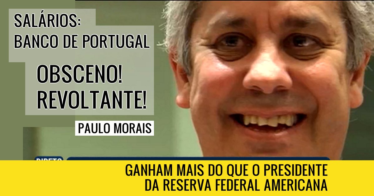 O Gov do BdP (está d saída), Mário Centeno, recebe mês, 17 473€, equivalente a 20 salários mínimos. Os restantes admin ganham “só”15 mil. Qualquer um deles ganha + q o Presi d Reserva F. Americana. Disparatado e Revoltante! O próximo Governador tem de acabar com este escândalo.