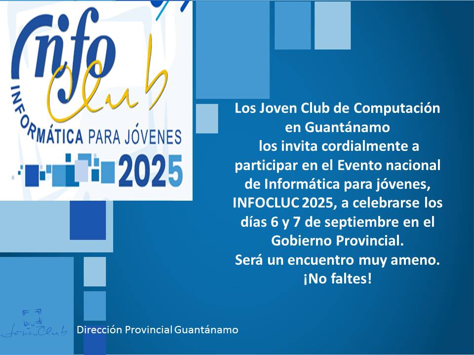 Lo invitamos cordialmente a participar en el evento INFOCLUB 2025, un espacio donde se compartirán experiencias  en torno al desarrollo de las Tecnologías de la Información, la Transformación Digital, la electrónica, la Robótica y la Comunicación. #JovenClubGuantanamo