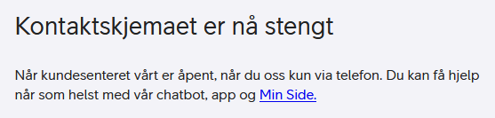 AlexEvensen's tweet photo. @telianorge Hvorfor har dere dette på nettsiden deres når det på selve siden der man skal tro det er kontaktskjema står at det at vi kan kun nå dere under åpningstid med mindre iv vil bruke chatbot? Jeg er ikke kunde, men skulle rapportere svindel. Bra opplegg 👍 https://t.co/bkN4NHp7Sk