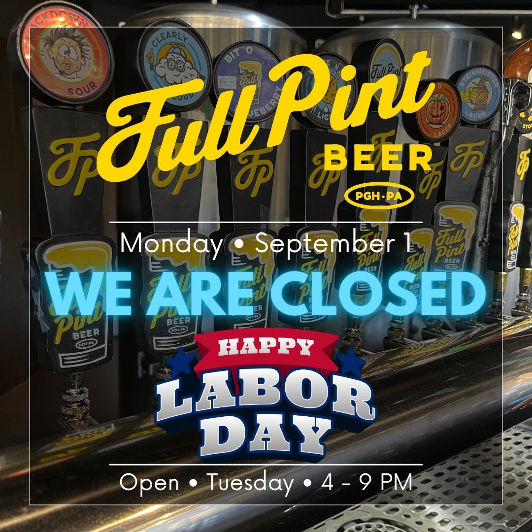 We will be closed today for Labor Day. Enjoy the day with your family! We look forward to pouring you a Full Pint on Tuesday when we open at 4 pm.