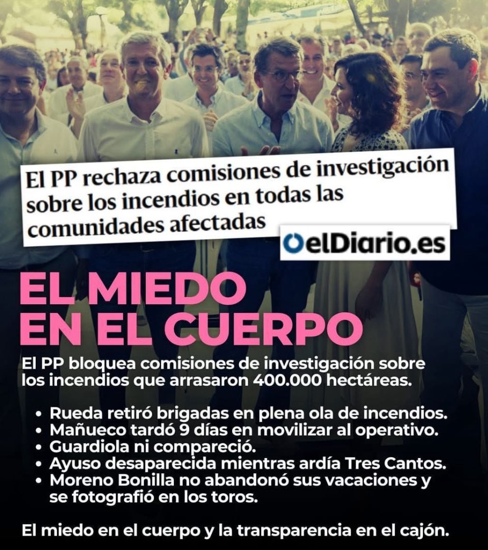 PP bloquea comisiones de investigación sobre los incendios que arrasaron 400.000 hectáreas.
Rueda retiró brigadas 
Mañueco tardó 9 días en movilizar operativo.
Guardiola ni compareció.
Ayuso desaparecida 
Moreno Bonilla no abandonó vacaciones , se fue de feria