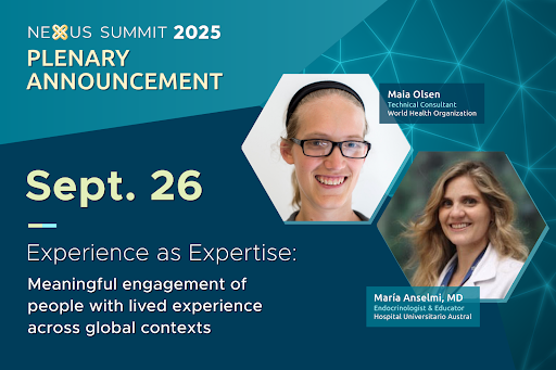 Announcing a Nexus Summit 2025 plenary: "Experience as Expertise". Maia Olsen and Maria Anselmi will highlight how lived experience drives health equity and share global principles, enablers, and real-world examples from the WHO Framework.
Learn more: bit.ly/3JAwNew