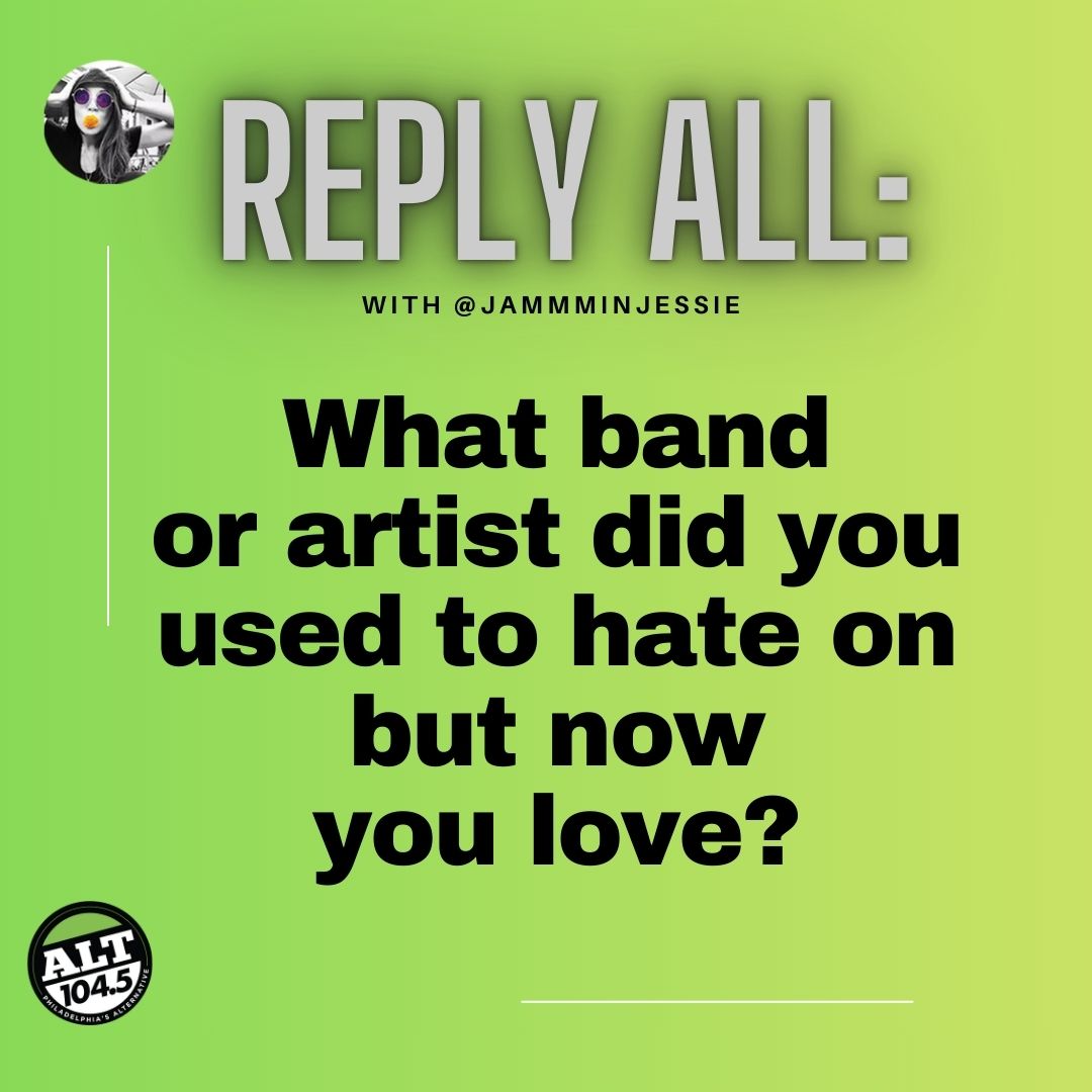 REPLY ALL: What band or artist did you used to hate on, but now you love? Share with <a href="/JammminJessie/">Jessie</a>! #1045ReplyAll #iHeartRadio 

ALT1045philly.com/LISTEN