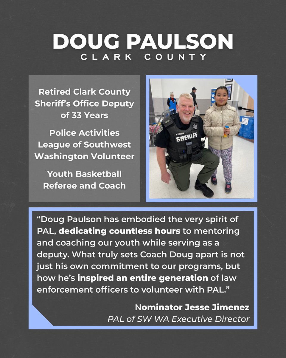 Doug Paulson, or as many know him “Coach Doug,” is a true example of patriotism, service, and dedication.

For 33 years, Doug served as a Clark County Sheriff’s Deputy, and he’s also been a leader with Southwest Washington Police Activities League, where he has coached hundreds