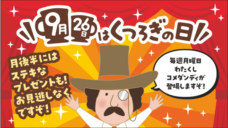 KomedaOfficial's tweet photo. みなさま、ごきげんよう。
わたくしコメダンディと申します。​

今日から9月――9月と言えば、9月26日に大切な記念日がありますぞ。何の日かご存じですか？​
9月26日は、コメダ珈琲店が制定した「くつろぎの日」。​

この日にちなんで、今月は毎週、コメダのくつろぎナビゲーター​こと、わたくしコメダンディが、
くつろぎについて一緒に考えを深めていく「くつろぎのススメ」をお届けいたしますぞ。​

さらに、月の後半には、とっておきのキャンペーンもご用意しております。​​

毎週月曜日、どうぞお楽しみに…ですぞ！