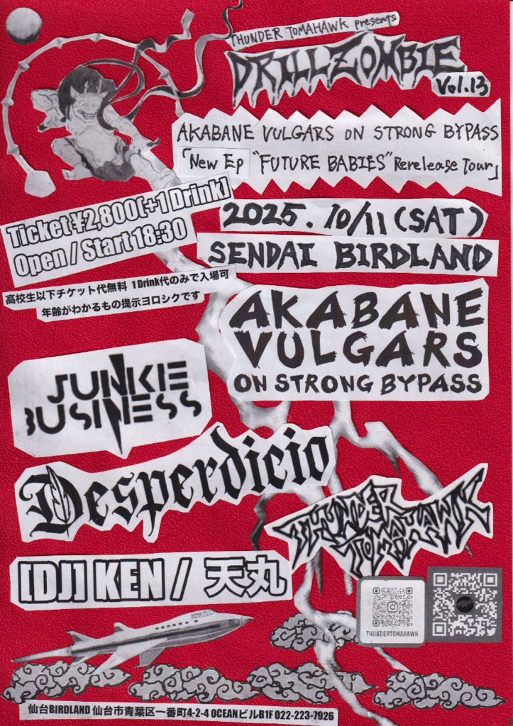 解禁10/11！
THUNDER TOMAHAWK pre
[DRILL ZOMBIE vol13]
AKABANE VULGARS ON STRONG BYPASS
「New EP “FUTURE BABIES“ Release Tour」

10/11(土) at 仙台BIRDLAND
¥2,800+1D
Op/st18:30

[act]
AKABANE VULGARS ON STRONG  BYPASS

JUNKIE BUSINESS 

Desperdicio

THUNDER TOMAHAWK 

[DJ]
KEN
天丸