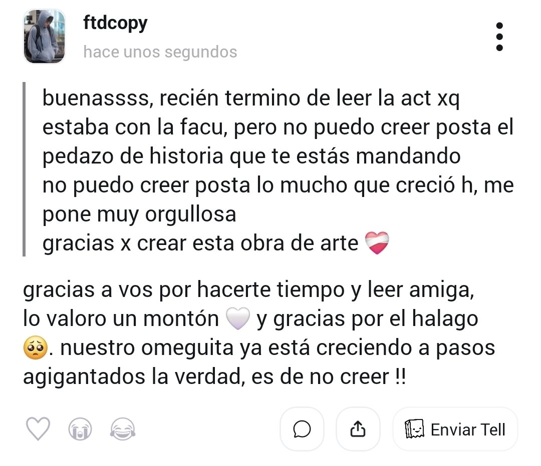 ❓ buenassss, recién termino de leer la act xq estaba con la facu, pero no puedo creer posta el pedazo de historia que te estás mandando
no puedo creer posta ...
💬 gracias a vos por hacerte tiempo y leer amiga, lo valoro un montón 🤍 y graci... #tellonym  tellonym.me/ftdcopy/answer…