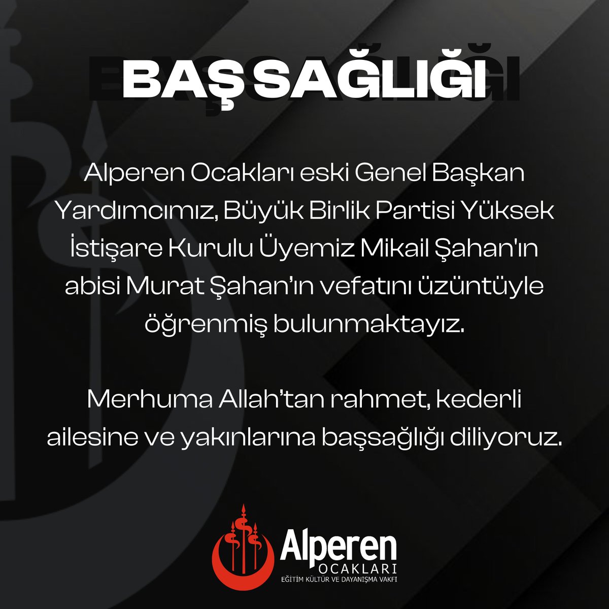 Alperen Ocakları eski Genel Başkan Yardımcımız, Büyük Birlik Partisi Yüksek İstişare Kurulu Üyemiz Mikail Şahan'ın abisi Murat Şahan’ın vefatını üzüntüyle öğrenmiş bulunmaktayız.

Merhuma Allah’tan rahmet, kederli ailesine ve yakınlarına başsağlığı diliyoruz.