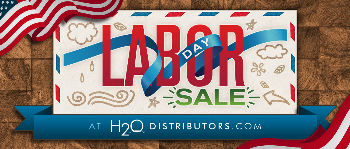 Our Labor Day Sale starts today! Save 10% off your order during checkout with the promo code: labor
h2odistributors.com