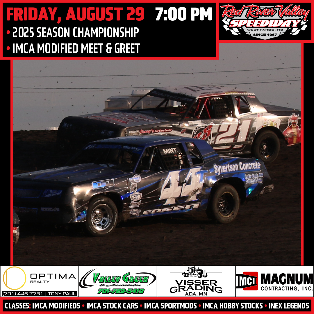 Red River Valley Speedway (@rrvspeedway) on Twitter photo TONIGHT IS THE FINAL RACE OF THE SEASON! (7:00 pm)
• Season Championship
• IMCA Modifieds Meet & Greet (In Victory Lane from 6:30 pm – 7:00 pm)
DETAILS: ow.ly/7OPJ50WKvLk
CLASSES: IMCA Modifieds • IMCA Stock Cars • IMCA SportMods • IMCA Hobby Stocks • INEX Legends TONIGHT IS THE FINAL RACE OF THE SEASON! (7:00 pm)
• Season Championship
• IMCA Modifieds Meet & Greet (In Victory Lane from 6:30 pm – 7:00 pm)
DETAILS: ow.ly/7OPJ50WKvLk
CLASSES: IMCA Modifieds • IMCA Stock Cars • IMCA SportMods • IMCA Hobby Stocks • INEX Legends