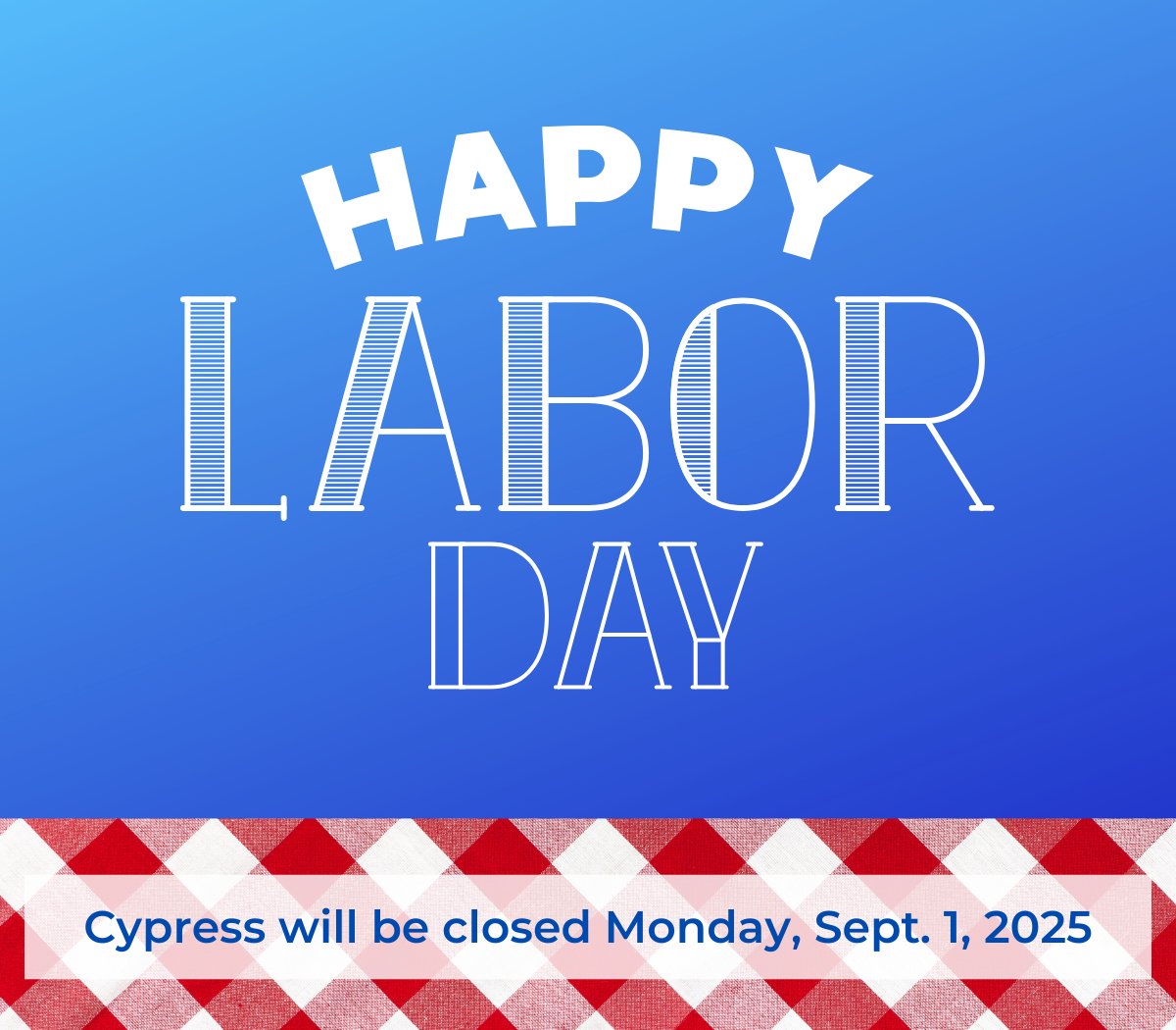Cypress will be closed Monday, Sept. 1, for Labor Day. 

Have a safe and relaxing holiday weekend!