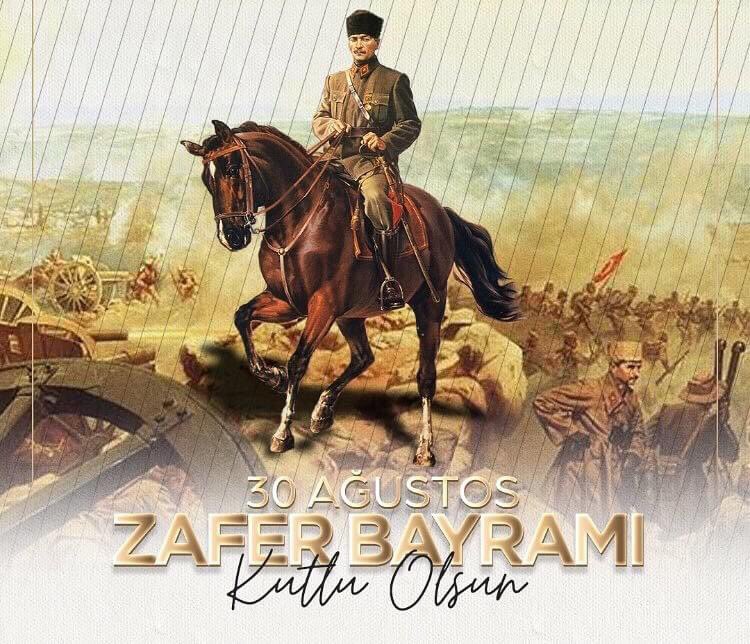 Saygı olsun bu çelik atlıların gök tuğuna,Tuğu kaldırmış olan orduların Başbuğ"una.” 
30 Ağustos Zafer Bayramı’mızın 103.yıl dönümünde başta Gazi Mustafa Kemal ATATÜRK olmak üzere;tüm kahramanlarımızı saygı, rahmet ve minnetle yad ediyorum.
30 Ağustos Zafer Bayramı kutlu olsun