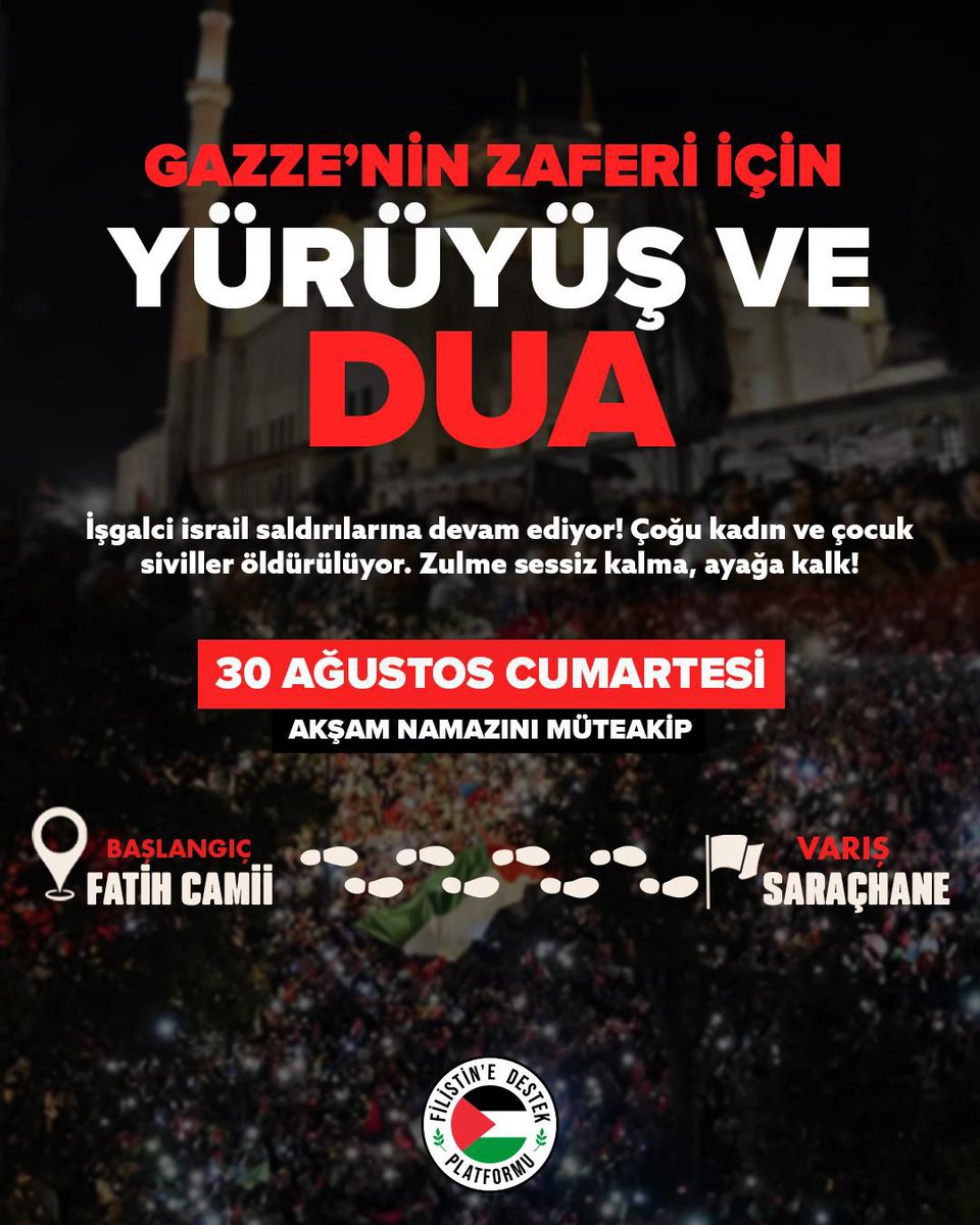 Gazze’nin Zaferi İçin Yürüyüş ve Dua! 🇵🇸🇹🇷

İşgalci İsrail saldırılarına devam ediyor! On binlerce sivil öldürülüyor. Zulme sessiz kalma, ayağa kalk!

Gazze’deki kardeşlerimiz için Fatih Camii’nden Saraçhane’ye yürüyoruz. 
🗓️ 30 Ağustos Cumartesi 

⏰ Akşam Namazını Müteakip

📍