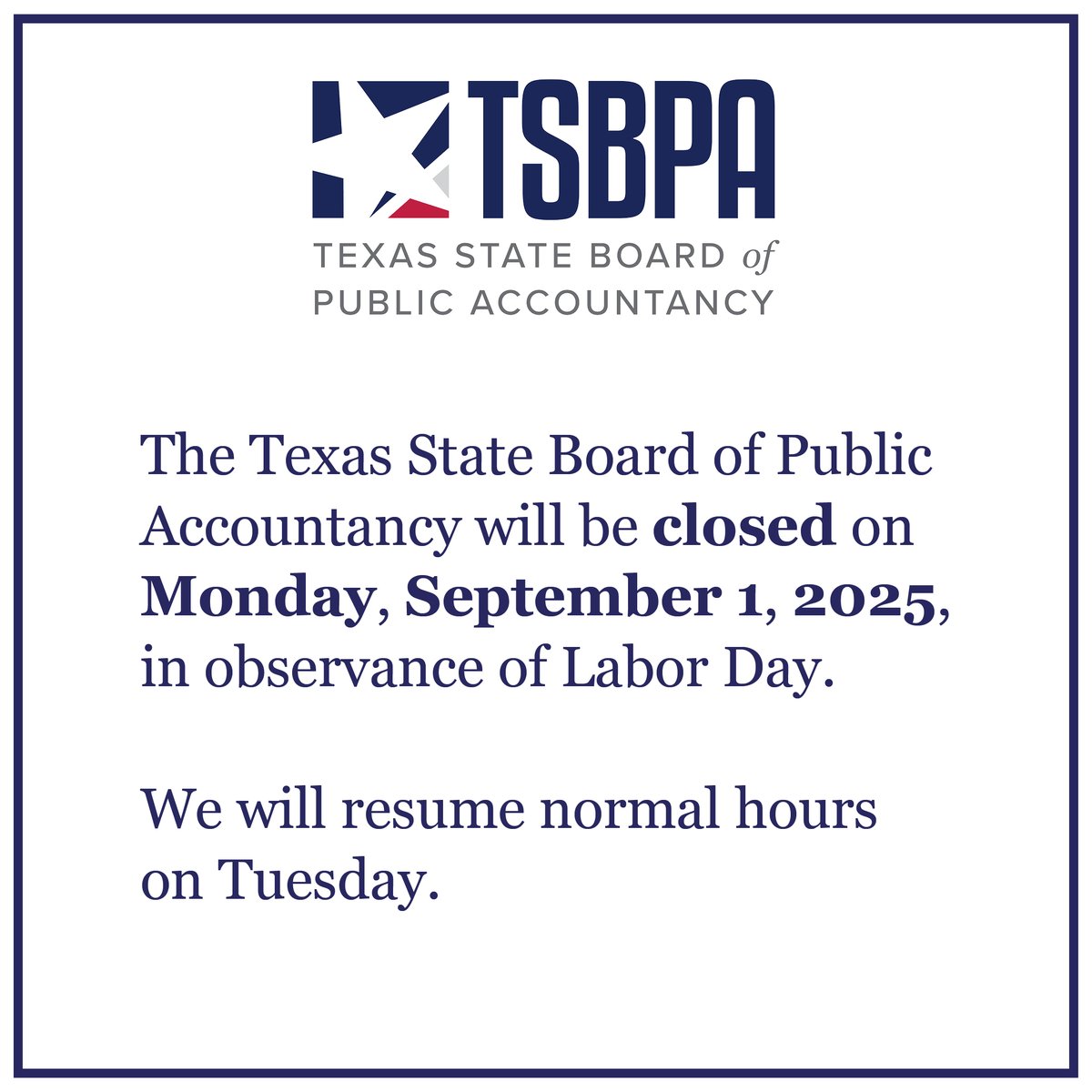TSBPA will be closed on Monday, 9/1/25, in observance of Labor Day. Agency operations will resume on 9/2. Online Services are available for your convenience and provide tools to manage license renewals, report and track CPE, update your contact information, and more.