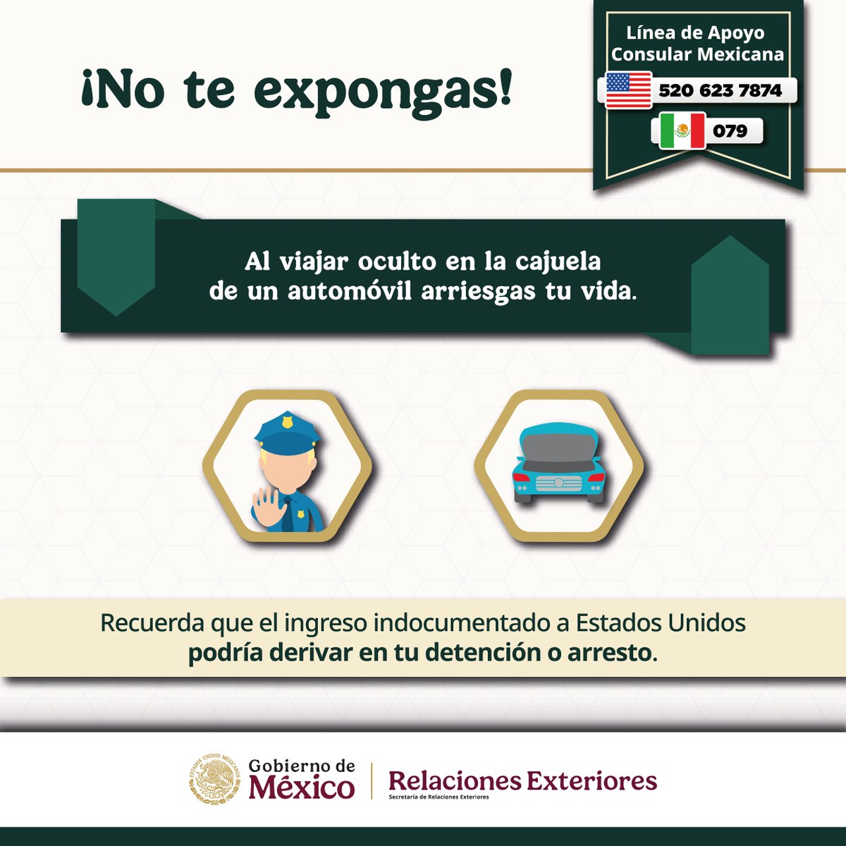 🚫 ¡No pongas en riesgo tu vida!
Viajar oculto en la cajuela de un automóvil es extremadamente peligroso y puede tener consecuencias graves.

📞 Si necesitas apoyo, comunícate a la Línea de Apoyo Consular Mexicana: (520) 623-7874

#ProtecciónConsular