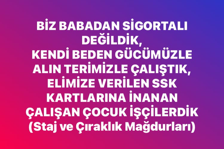 Kanuna göre bir iş yerinde tam gün çalışan herkes sigortalıdır.Sigorta kartı verilerek çalıştırılan bizlere Ssk başlangıç hakkı verilmelidir
<a href="/RTErdogan/">Recep Tayyip Erdoğan</a>
<a href="/dbdevletbahceli/">Devlet Bahçeli</a>
<a href="/eczozgurozel/">Özgür Özel</a>
<a href="/gamzetascier/">Gamze ŞENGEL TAŞCIER</a>
<a href="/fethigurer/">Ömer Fethi Gürer</a>
<a href="/UlviYonter/">Dr.İzzet Ulvi YÖNTER</a>
<a href="/_cevdetyilmaz/">Cevdet Yılmaz</a> 
<a href="/hasanturantr/">Hasan Turan 🇹🇷🇵🇸</a> 
<a href="/avabdullahguler/">Abdullah Güler</a>
30 Ağustos