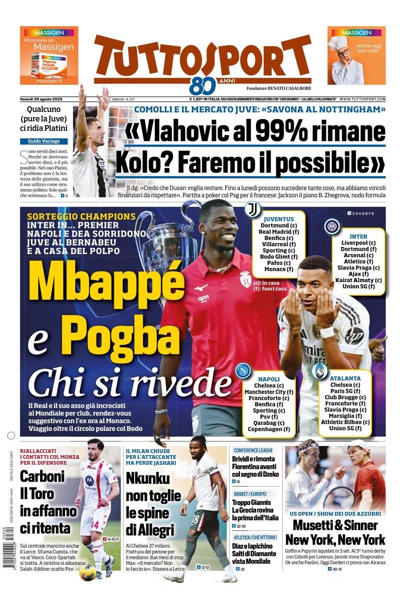 Front Page, Tutto Sport, Friday 29 August 2025

👉 Comolli and the Juventus market: "Savona to Nottingham"

"Vlahovic is staying at 99%. Kolo? We’ll do our best."

👉Champions League draw 
Inter in ... the Premier League. Napoli and Dea can smile. Juve at the Bernabeu and at