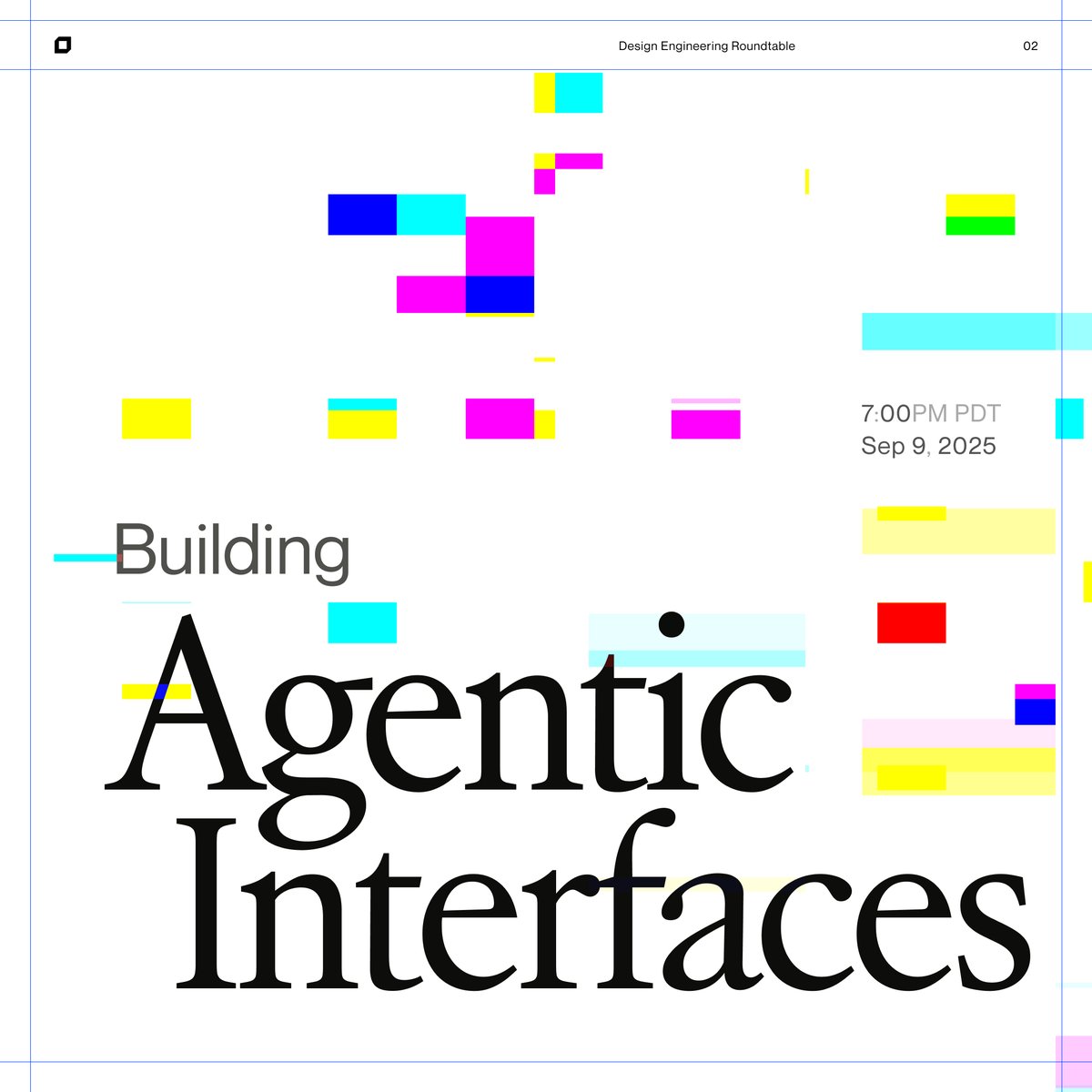 agents are changing the way we work
so, how do we design systems and products with intention and consideration?

join us for a design eng roundtable as we explore new paradigms for interaction + interfaces

sep 9th, 2025  ᯓ  san francisco